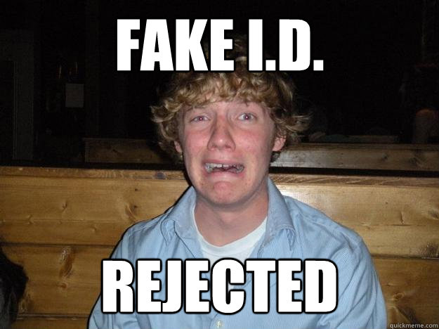 Fake I.D. Rejected  Rejected Frat Boy