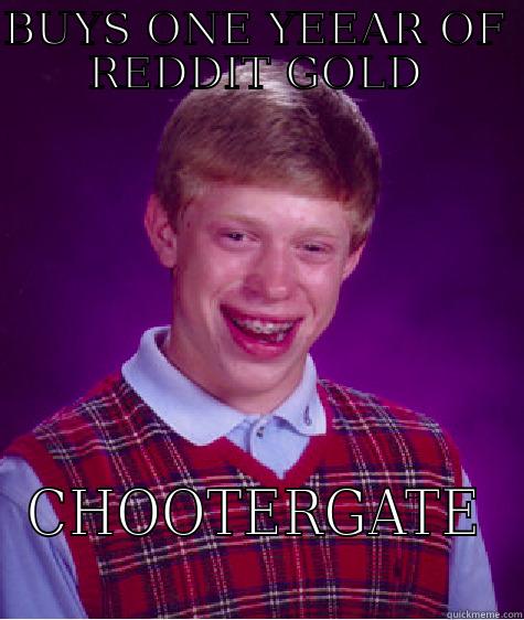 BUYS ONE YEEAR OF REDDIT GOLD CHOOTERGATE Bad Luck Brian