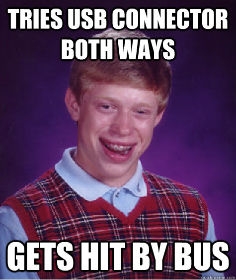 Tries usb connector both ways gets hit by bus  Bad Luck Brian