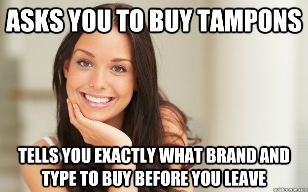 Asks you to buy tampons tells you exactly what brand and type to buy before you leave  Good Girl Gina