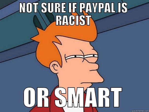 paypal racism - NOT SURE IF PAYPAL IS RACIST OR SMART Futurama Fry