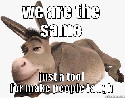 WE ARE THE SAME JUST A TOOL FOR MAKE PEOPLE LAUGH Misc