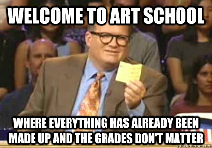 Welcome to Art School Where everything has already been made up and the grades don't matter  Whose Line Is It Anyway Meme