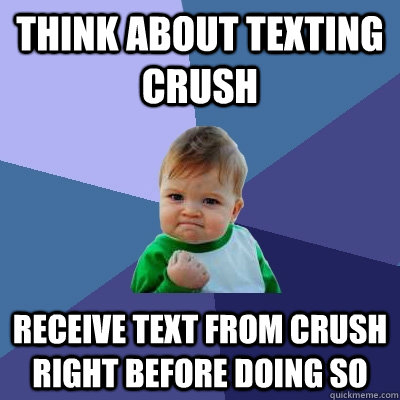 think about texting crush receive text from crush right before doing so - think about texting crush receive text from crush right before doing so  Success Kid