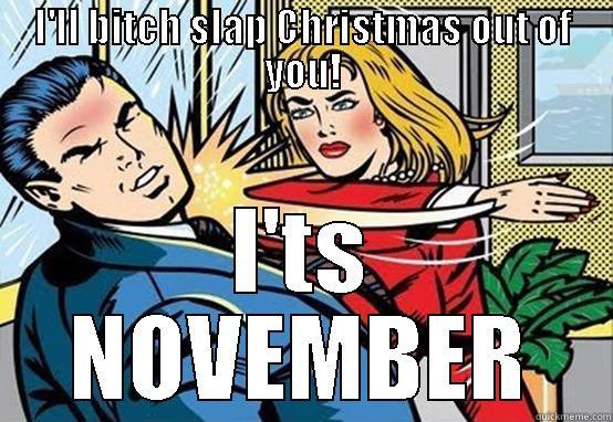 I'LL BITCH SLAP CHRISTMAS OUT OF YOU! I'TS NOVEMBER Misc