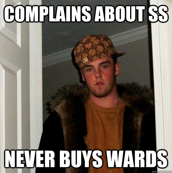 Complains about SS Never buys wards - Complains about SS Never buys wards  Scumbag Steve