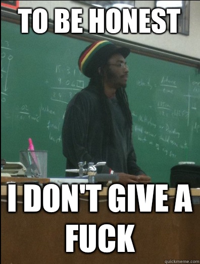 To be honest I don't give a fuck - To be honest I don't give a fuck  Rasta Science Teacher