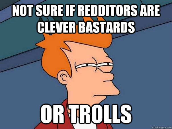 Not sure if redditors are clever bastards Or trolls - Not sure if redditors are clever bastards Or trolls  Futurama Fry