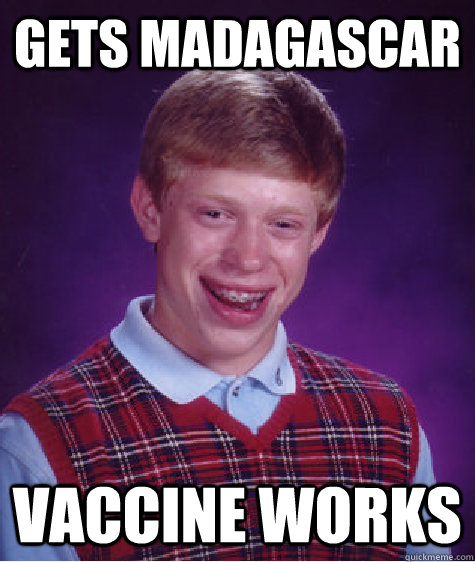 gets madagascar vaccine works  Bad Luck Brian