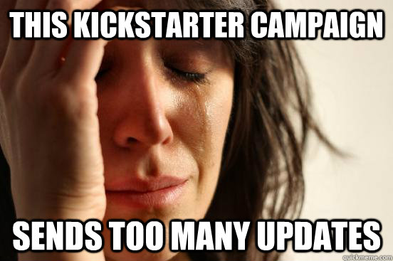 This Kickstarter campaign sends too many updates  First World Problems