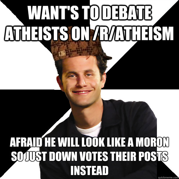 Want's to debate atheists on /r/atheism afraid he will look like a moron so just down votes their posts instead  Scumbag Christian