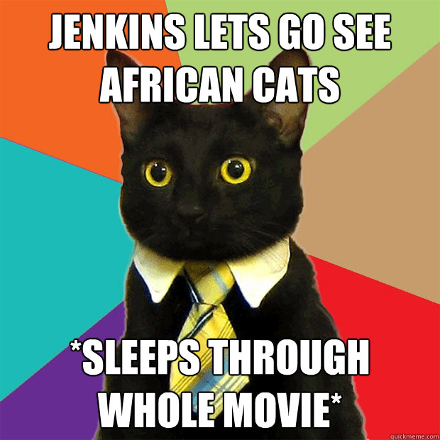 Jenkins lets go see African cats *sleeps through whole movie*  Business Cat