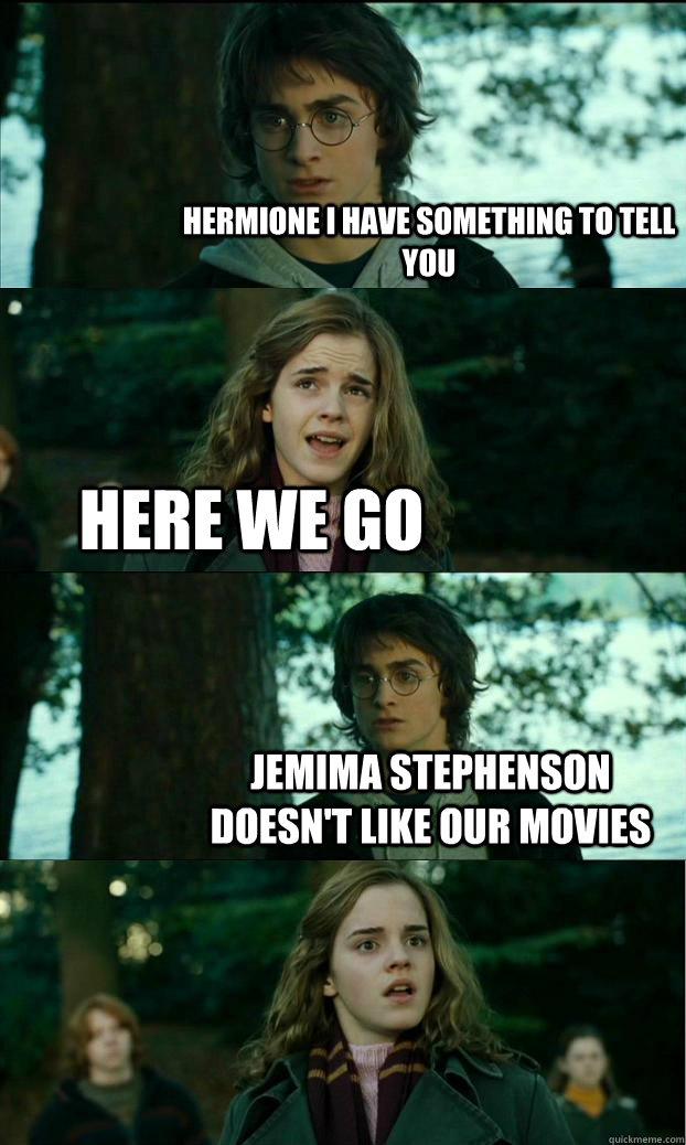 Hermione I have something to tell you Here we go Jemima Stephenson doesn't like our movies - Hermione I have something to tell you Here we go Jemima Stephenson doesn't like our movies  Horny Harry