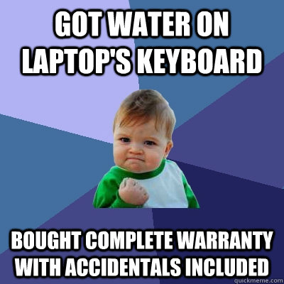 Got water on laptop's keyboard Bought complete warranty with accidentals included  Success Kid