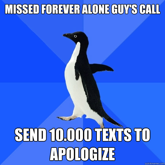 Missed forever alone guy's call send 10.000 texts to apologize  Socially Awkward Penguin