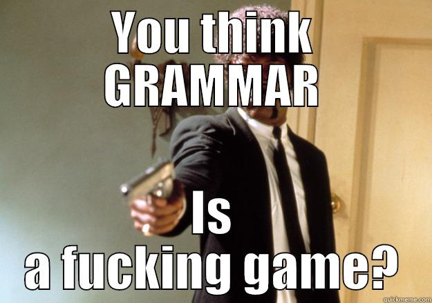 YOU THINK GRAMMAR IS A FUCKING GAME? Samuel L Jackson