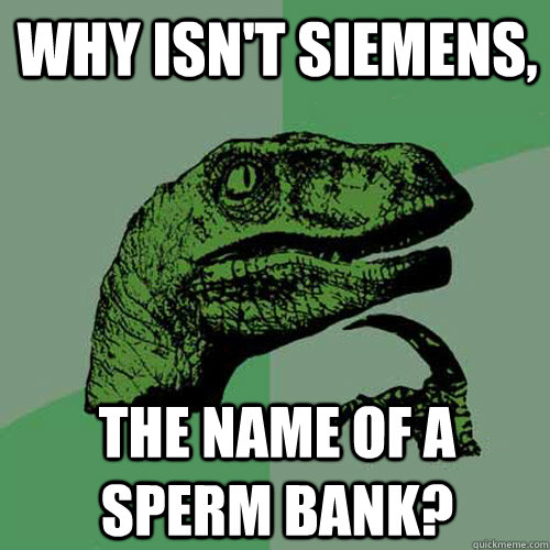 Why isn't Siemens, the name of a sperm bank?  Philosoraptor