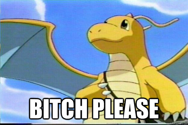  Bitch please  Dragonite