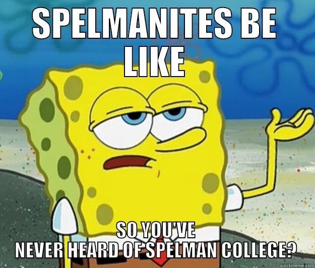 HBCU PROBLEMS - SPELMANITES BE LIKE SO YOU'VE NEVER HEARD OF SPELMAN COLLEGE? Tough Spongebob