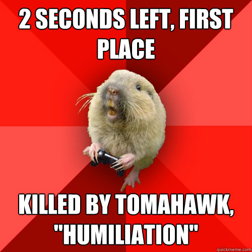 2 Seconds Left, First Place Killed by Tomahawk, 