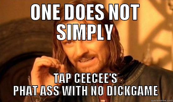 ONE DOES NOT SIMPLY TAP CEECEE'S PHAT ASS WITH NO DICKGAME Boromir