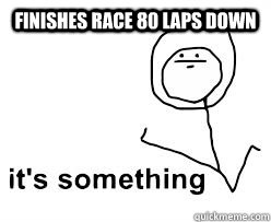 finishes race 80 laps down  - finishes race 80 laps down   Misc