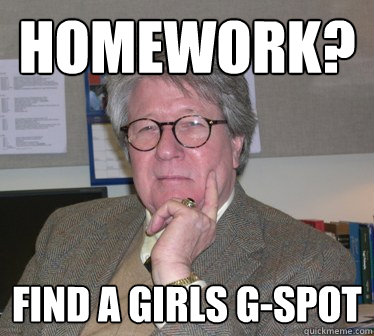 homework? find a girls g-spot - homework? find a girls g-spot  Humanities Professor