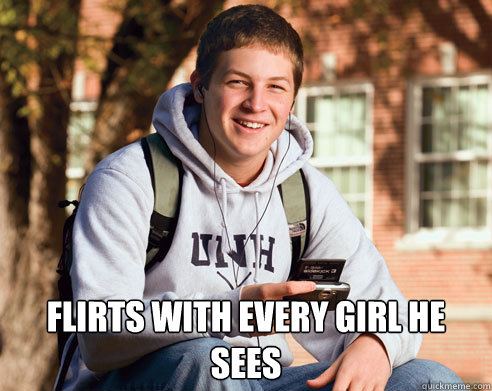  Flirts with every girl he sees  College Freshman