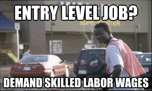 Entry Level Job? Demand Skilled Labor Wages - Entry Level Job? Demand Skilled Labor Wages  Skilled Cart Pusher