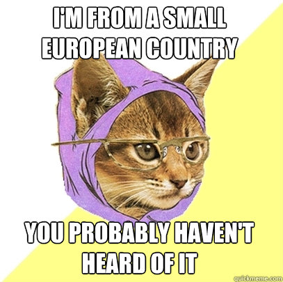 I'm from a small European country You probably haven't heard of it  Hipster Kitty