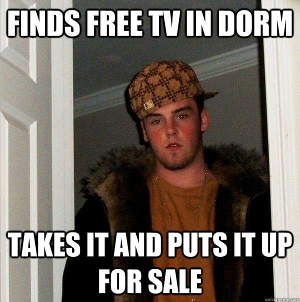 Finds free tv in dorm  Takes it and puts it up for sale   Scumbag Steve