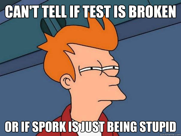 can't tell if test is broken or if spork is just being stupid - can't tell if test is broken or if spork is just being stupid  Futurama Fry