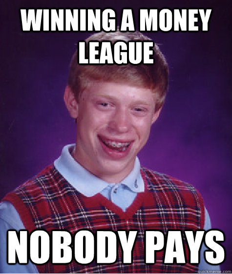 Winning a money league nobody pays - Winning a money league nobody pays  Bad Luck Brian