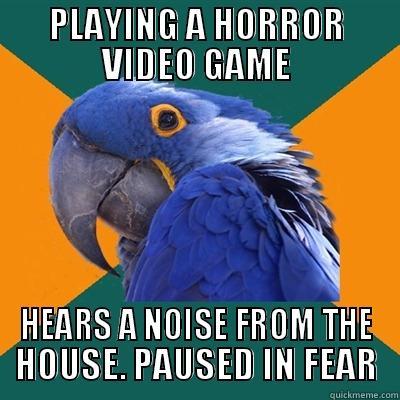 PLAYING A HORROR VIDEO GAME HEARS A NOISE FROM THE HOUSE. PAUSED IN FEAR Paranoid Parrot