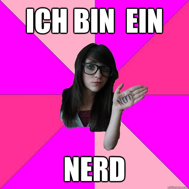 Ich bin  Ein Nerd  Idiot Nerd Girl