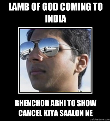 Lamb of God coming to India Bhenchod abhi to show cancel kiya saalon ne  Rich Delhi Boy