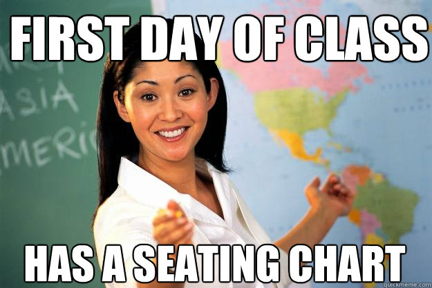 first day of class Has a seating chart  Unhelpful High School Teacher