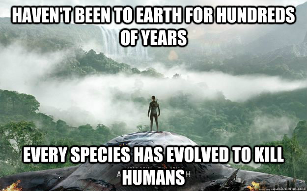 Haven't been to earth for hundreds of years every species has evolved to kill humans  After Earth logic