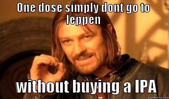 ONE DOSE SIMPLY DONT GO TO LEPPEN       WITHOUT BUYING A IPA    Boromir