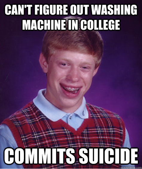 Can't figure out washing machine in college Commits suicide  Bad Luck Brian