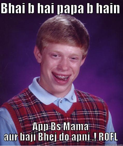 funny LOL :D - BHAI B HAI PAPA B HAIN  APP BS MAMA AUR BAJI BHEJ DO APNI .! ROFL Bad Luck Brian