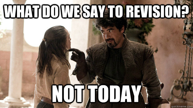 What do we say to revision?  Not today - What do we say to revision?  Not today  Syrio Forel what do we say