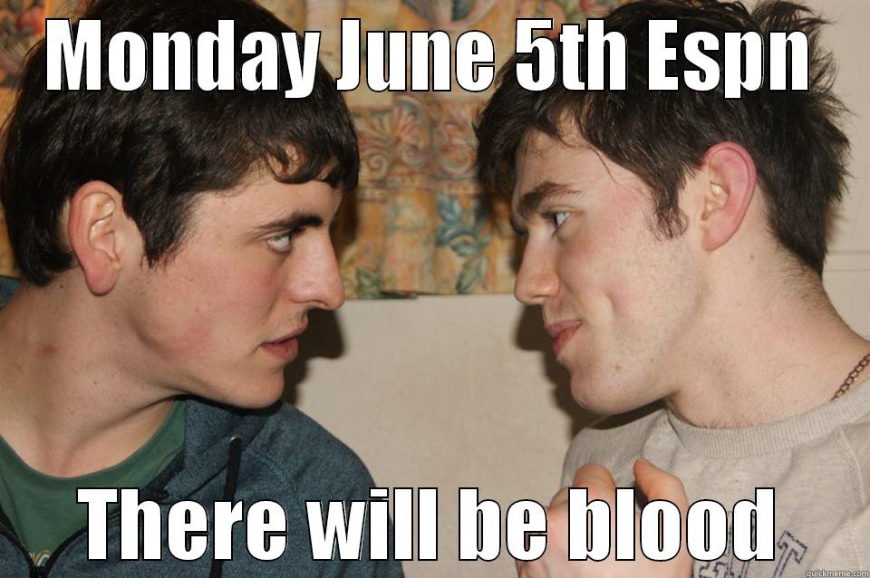 Boo men or Goonmen - MONDAY JUNE 5TH ESPN THERE WILL BE BLOOD Misc