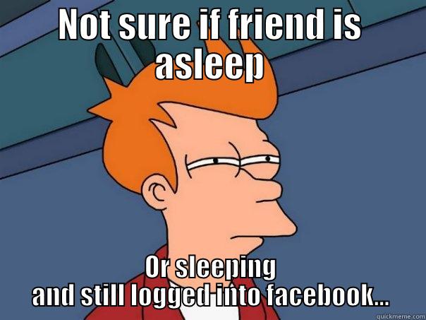 NOT SURE IF FRIEND IS ASLEEP OR SLEEPING AND STILL LOGGED INTO FACEBOOK... Futurama Fry