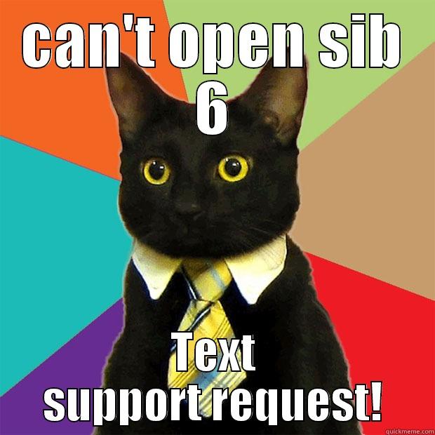 CAN'T OPEN SIB 6 TEXT SUPPORT REQUEST! Business Cat