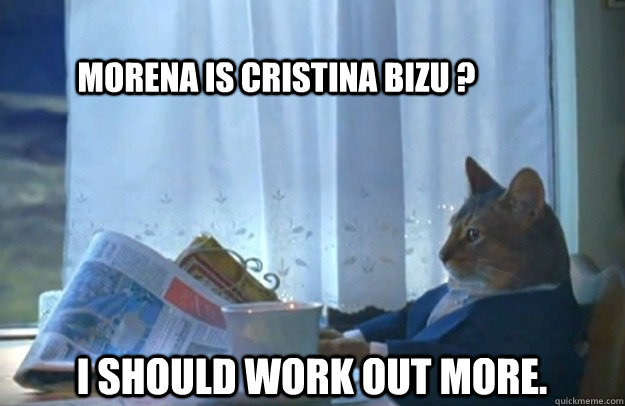 Morena is cristina bizu ? I should work out more. - Morena is cristina bizu ? I should work out more.  Misc