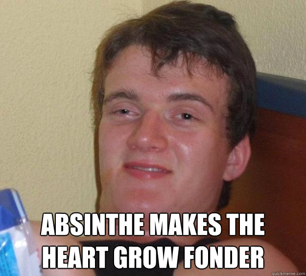  Absinthe makes the heart grow fonder  10 Guy