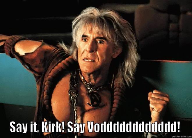  SAY IT, KIRK! SAY VODDDDDDDDDDDD! Misc