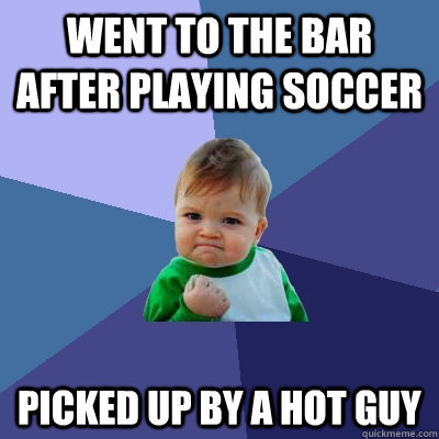 Went to the bar after playing soccer Picked up by a hot guy  Success Kid