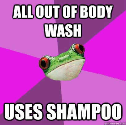 All out of body wash uses shampoo  Foul Bachelorette Frog